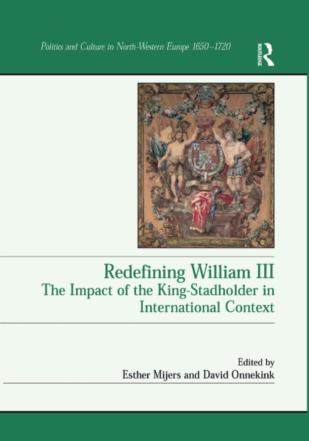 Redefining William III: The Impact of the King-stadholder in International Context (Politics and Culture in Europe, 1650-1750) Philosophy