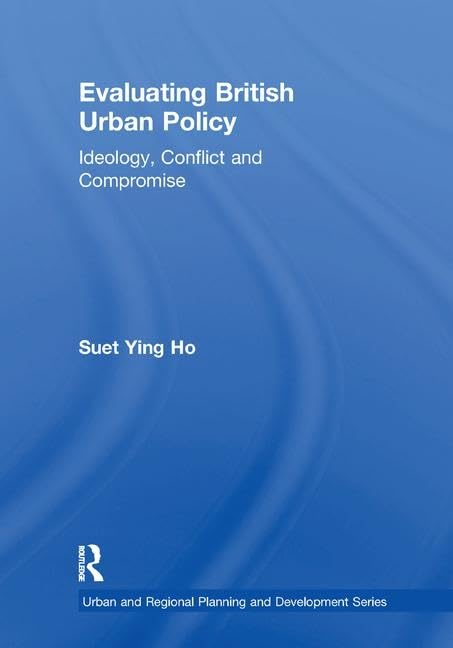 Evaluating British Urban Policy: Ideology, Conflict and Compromise (Urban and Regional Planning and Development) Social Sciences