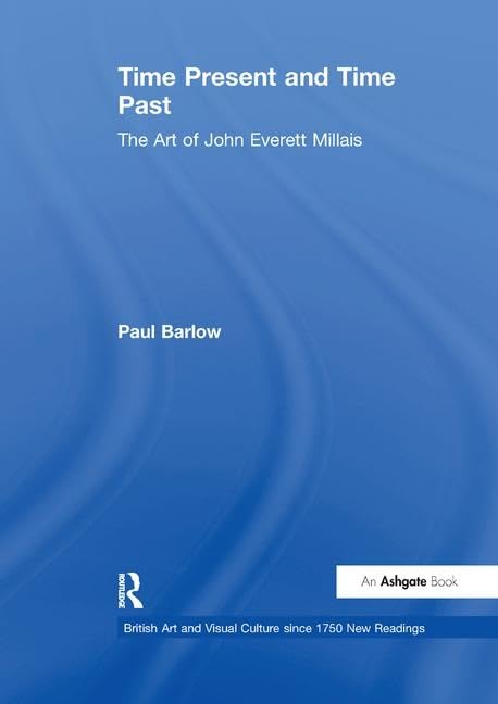 Time Present and Time Past: The Art of John Everett Millais (British Art and Visual Culture Since 1750 New Readings) Social Sciences