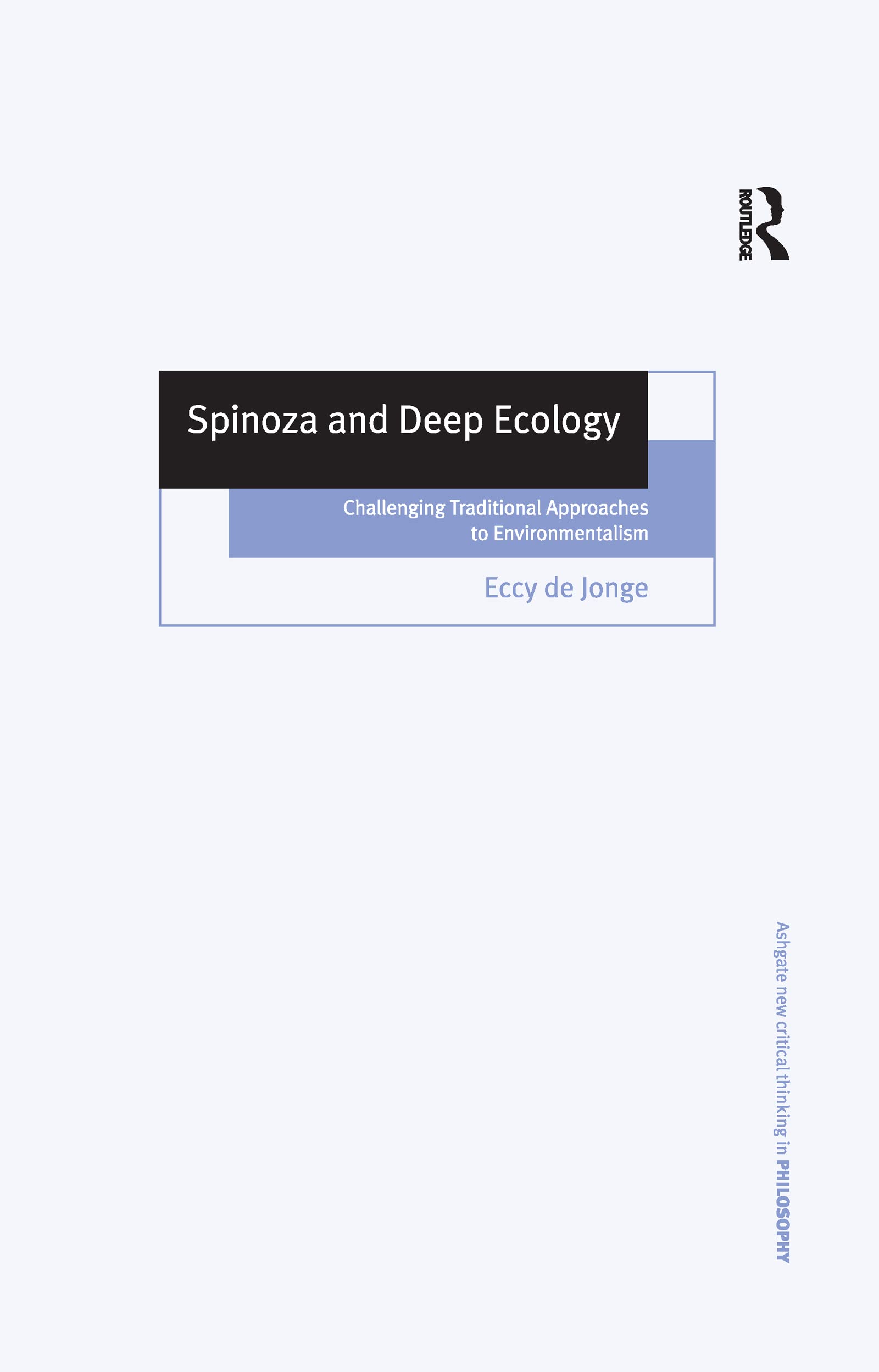 Spinoza and Deep Ecology: Challenging Traditional Approaches to Environmentalism (Ashgate New Critical Thinking in Philosophy) Philosophy