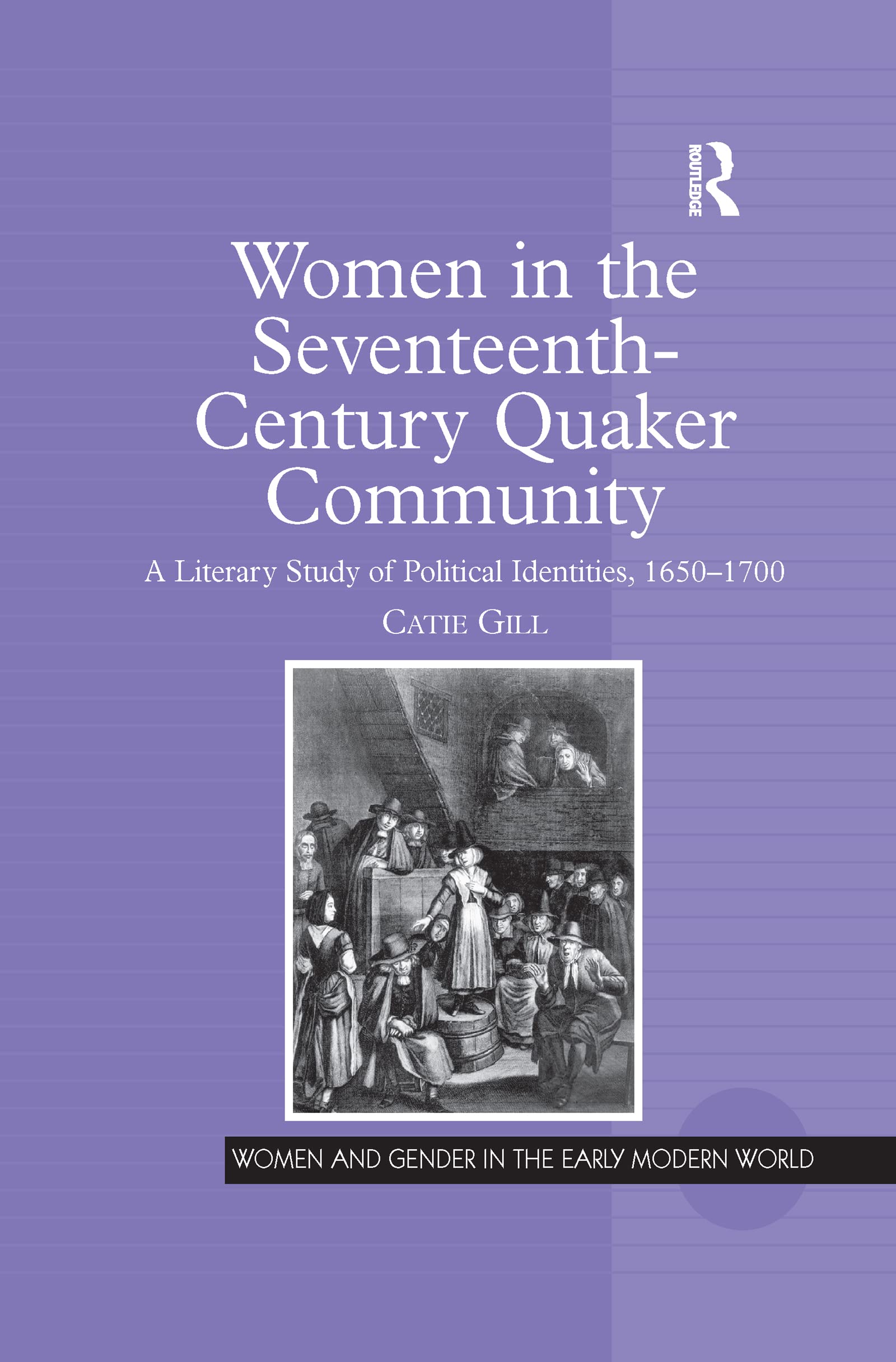 Women in the Seventeenth-Century Quaker Community: A Literary Study of Political Identities 1650-1700 (Women and Gender in the Early Modern World) Philosophy