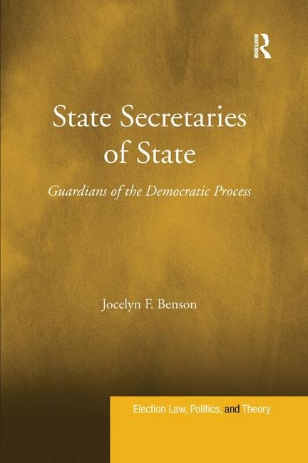 State Secretaries of State: Guardians of the Democratic Process (Election Law, Politics, and Theory) Law