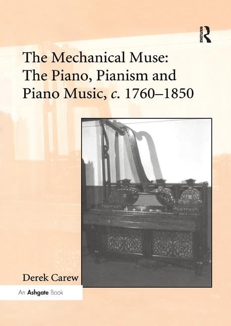 The Mechanical Muse: The Piano, Pianism and Piano Music, c.1760–1850: The Piano, Pianism and Piano Music, c.1760–1850 Social Sciences