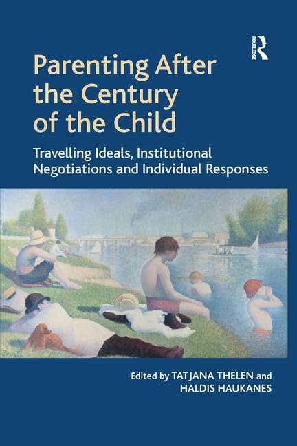 Parenting After the Century of the Child: Travelling Ideals, Institutional Negotiations and Individual Responses Medicine