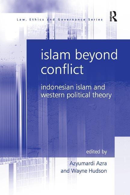 Islam Beyond Conflict: Indonesian Islam and Western Political Theory (Law, Ethics and Governance) Law