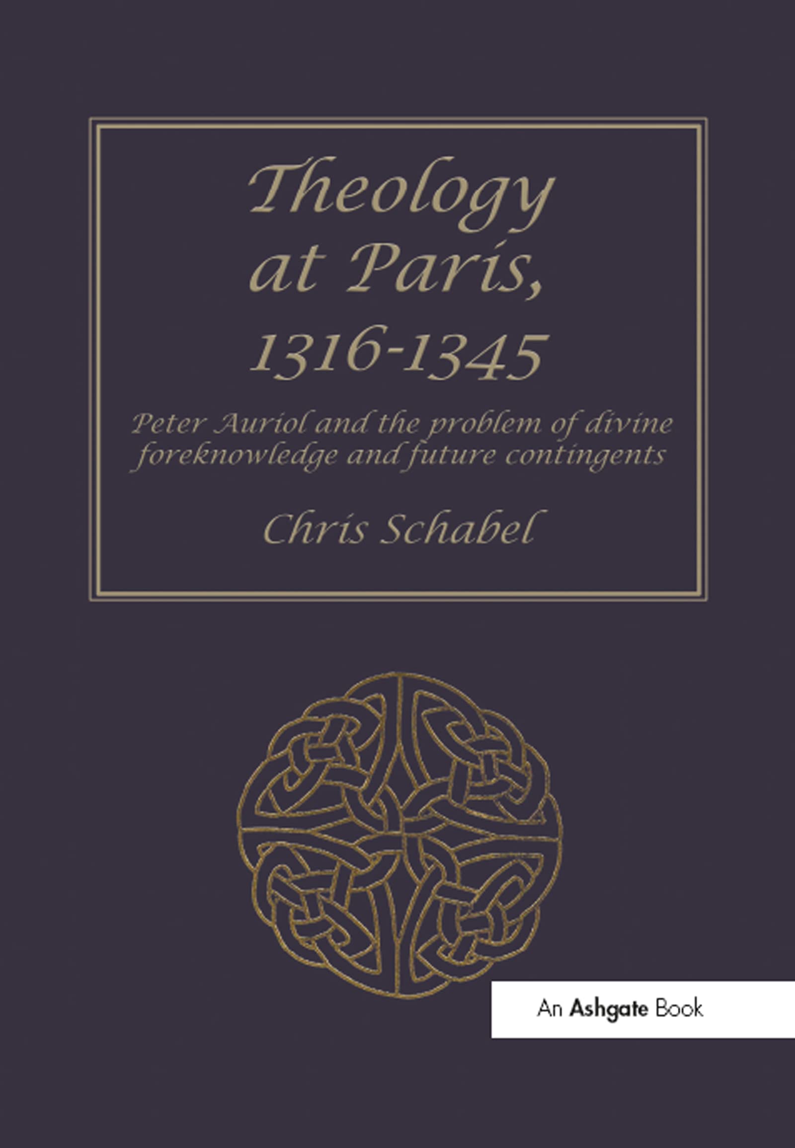 Theology at Paris, 1316–1345: Peter Auriol and the Problem of Divine Foreknowledge and Future Contingents (Ashgate Studies in Medieval Philosophy) Philosophy