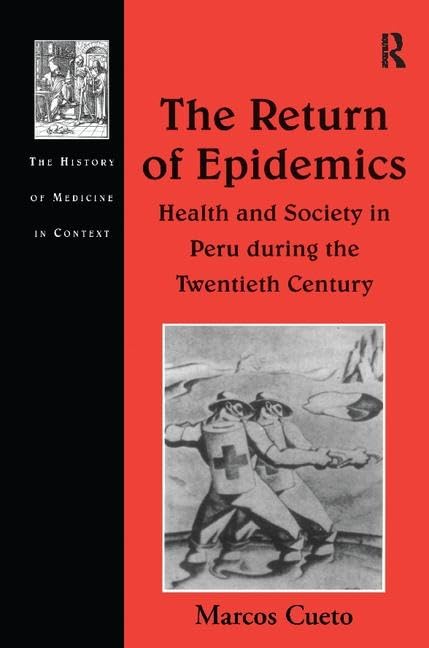 The Return of Epidemics: Health and Society in Peru During the Twentieth Century (History of Medicine in Context) Medicine