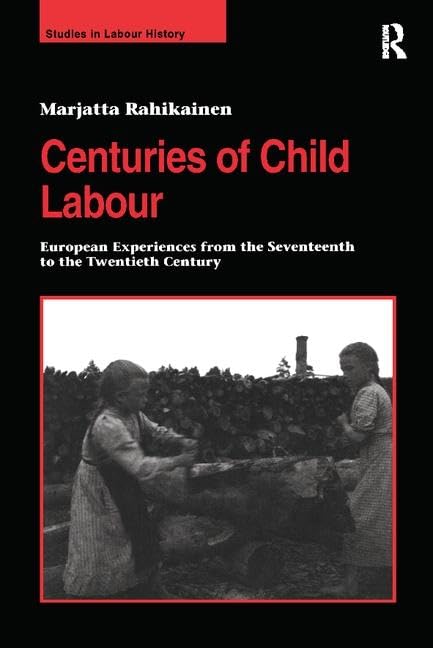 Centuries of Child Labour: European Experiences from the Seventeenth to the Twentieth Century (Studies in Labour History) Books