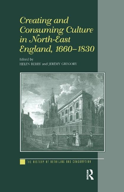 Creating and Consuming Culture in North-East England, 1660-1830 (History of Retailing and Consumption) General education