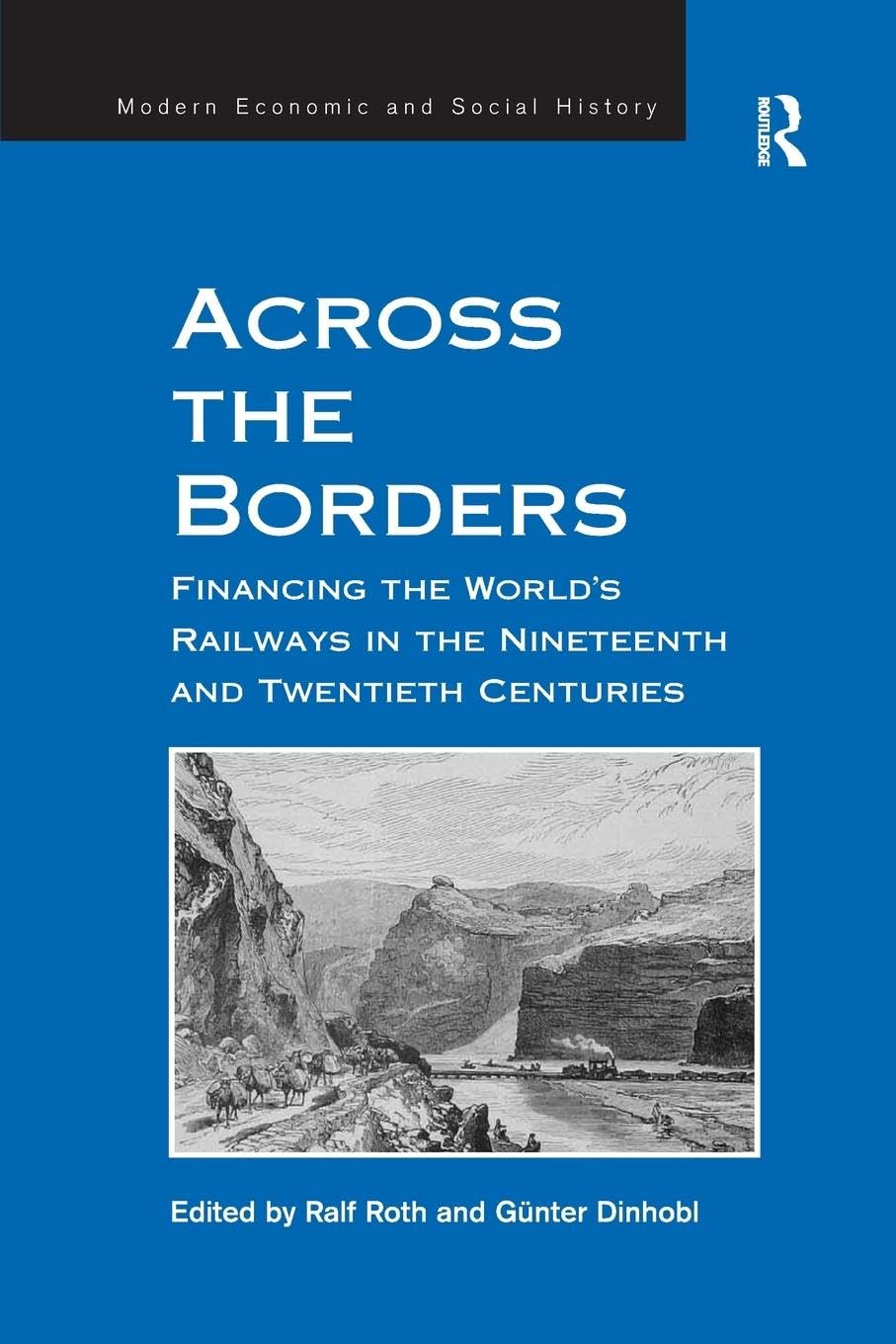 Across the Borders: Financing the World's Railways in the Nineteenth and Twentieth Centuries (Modern Economic and Social History) Business, Finance & Career