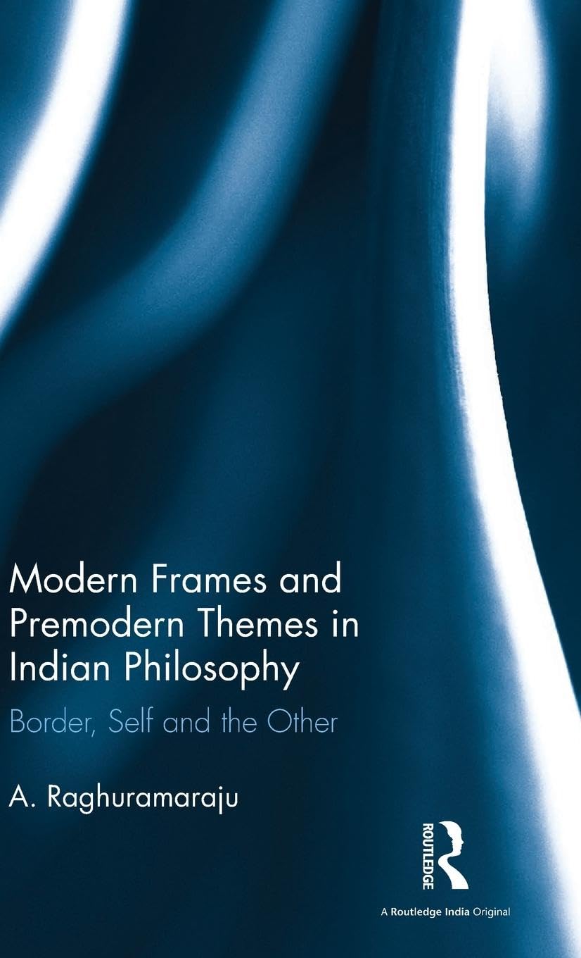 Modern Frames and Premodern Themes in Indian Philosophy Philosophy