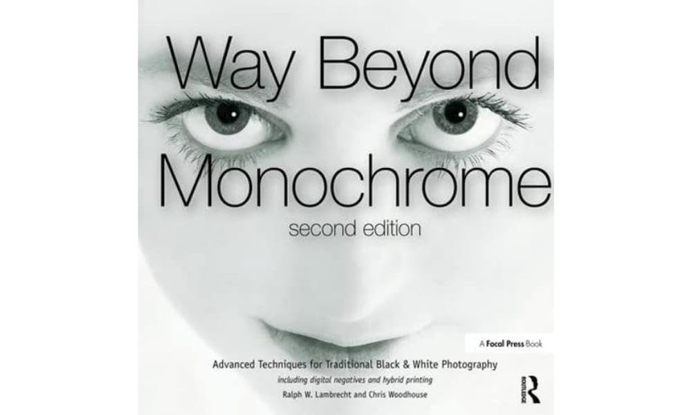 Way Beyond Monochrome 2e: Advanced Techniques for Traditional Black & White Photography Including Digital Negatives and Hybrid Printing Computer Science