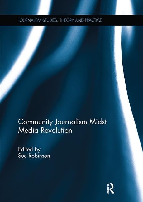Community Journalism Midst Media Revolution (Journalism Studies: Theory and Practice) Media & Communication