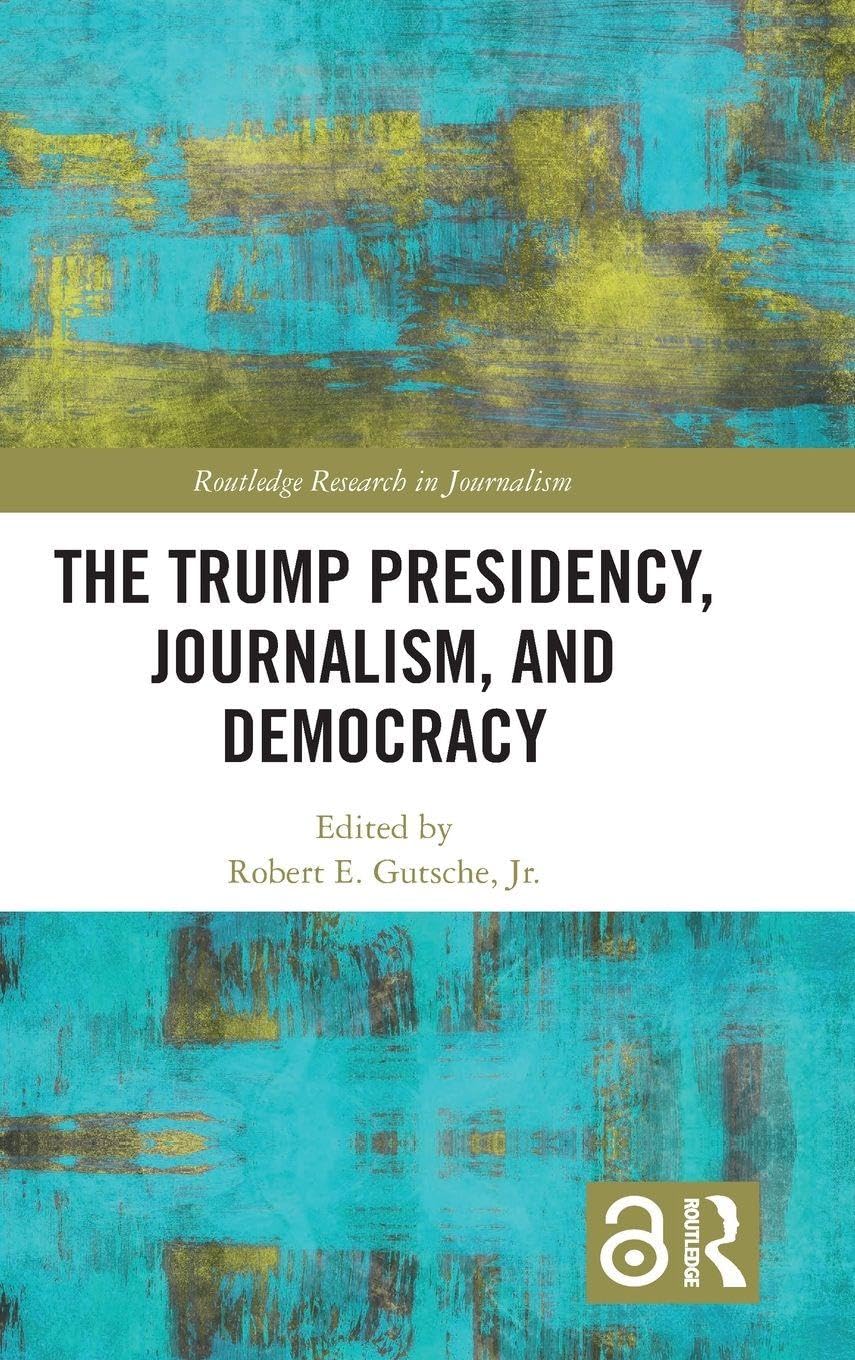 The Trump Presidency, Journalism, and Democracy Media & Communication