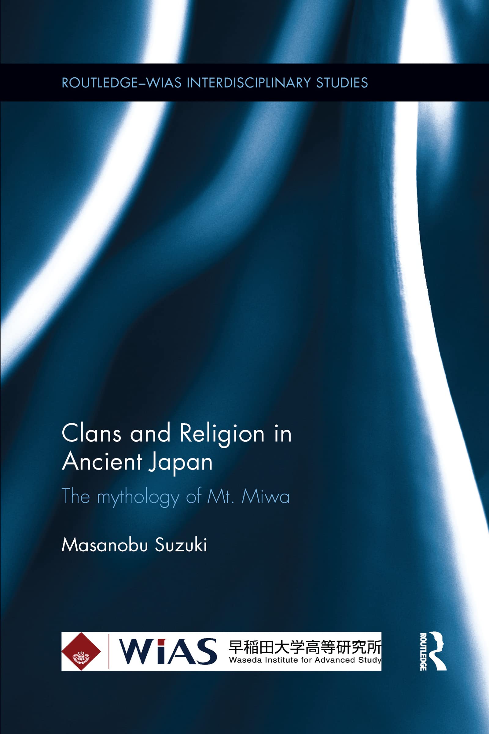 Clans and Religion in Ancient Japan: The Mythology of Mt. Miwa (Routledge-wias Interdisciplinary Studies, Band 5) Social Sciences