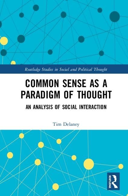Common Sense as a Paradigm of Thought: An Analysis of Social Interaction (Routledge Studies in Social and Political Thought) Books