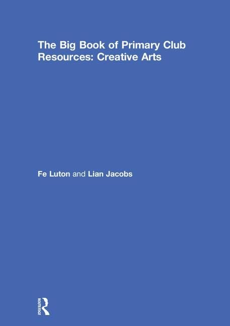 The Big Book of Primary Club Resources: Creative Arts Education & Training