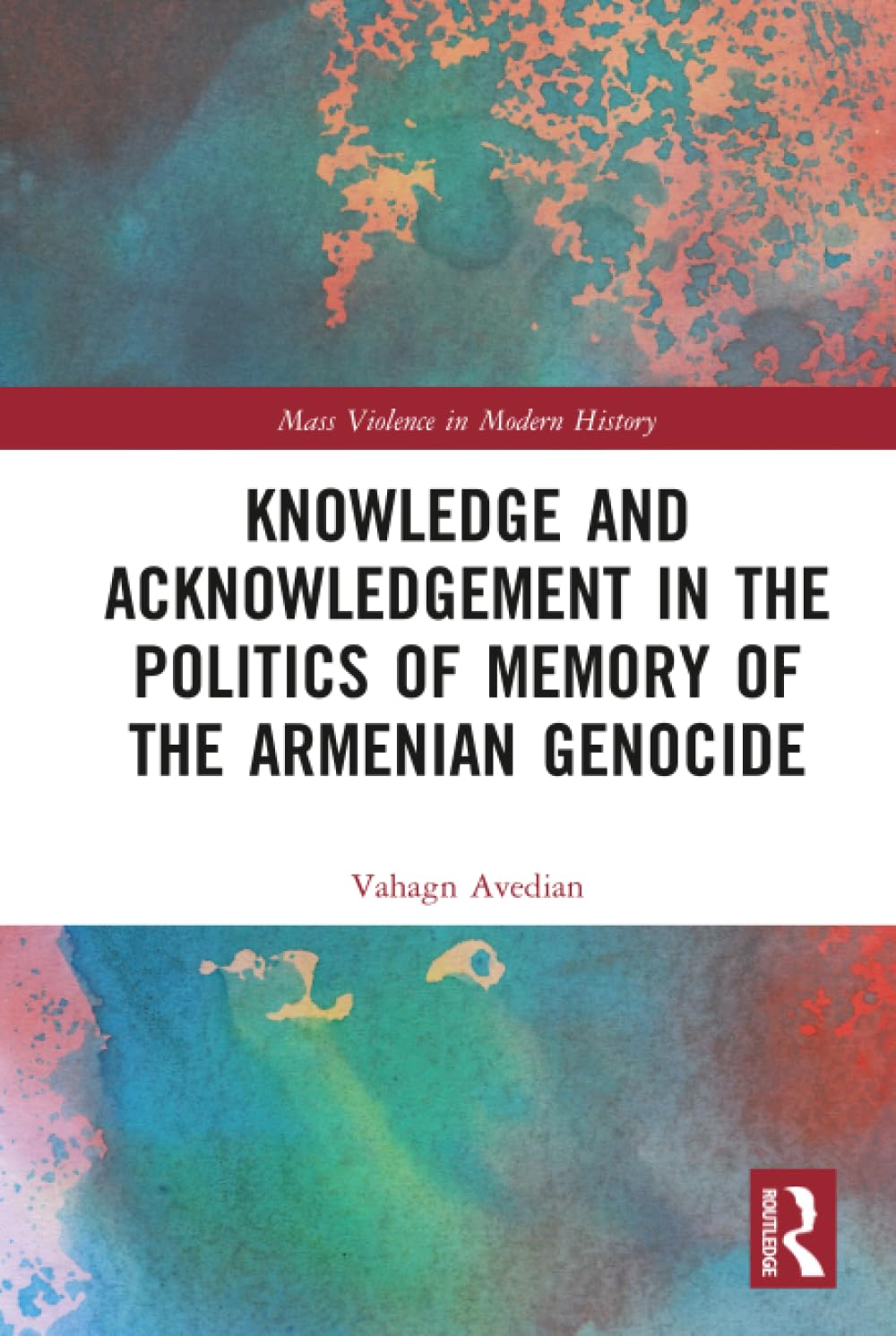 Knowledge and Acknowledgement in the Politics of Memory of the Armenian Genocide (Mass Violence in Modern History) Social Sciences