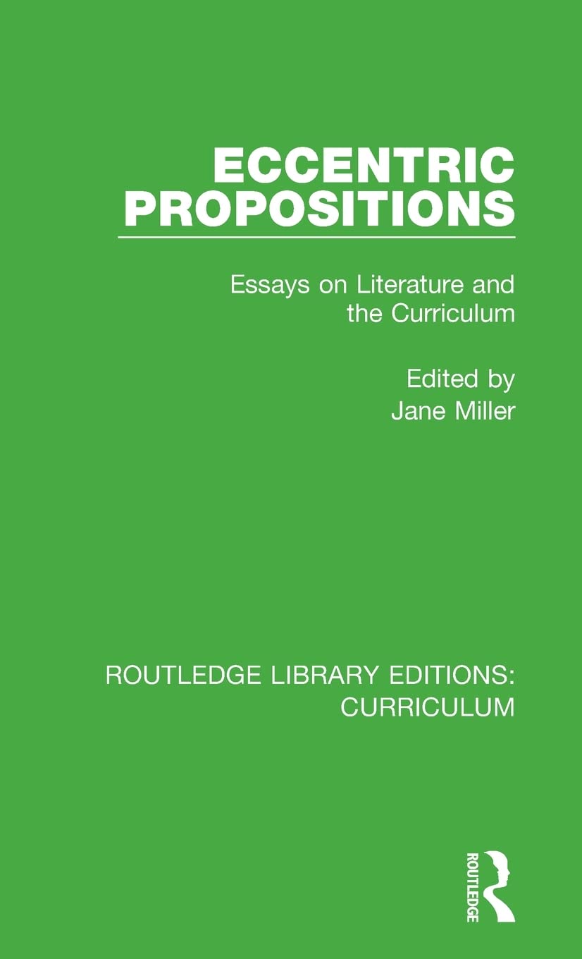 Eccentric Propositions: Essays on Literature and the Curriculum (Routledge Library Editions: Curriculum, 23, Band 23) Education & Training