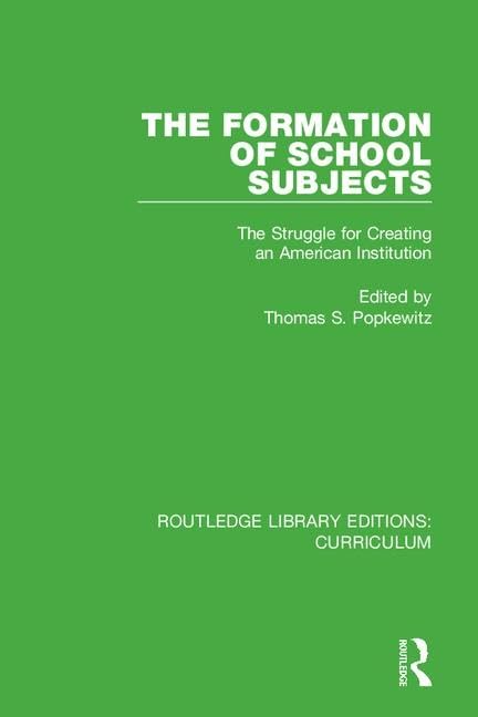 The Formation of School Subjects: The Struggle for Creating an American Institution (Routledge Library Editions: Curriculum, 25, Band 25) Education & Training