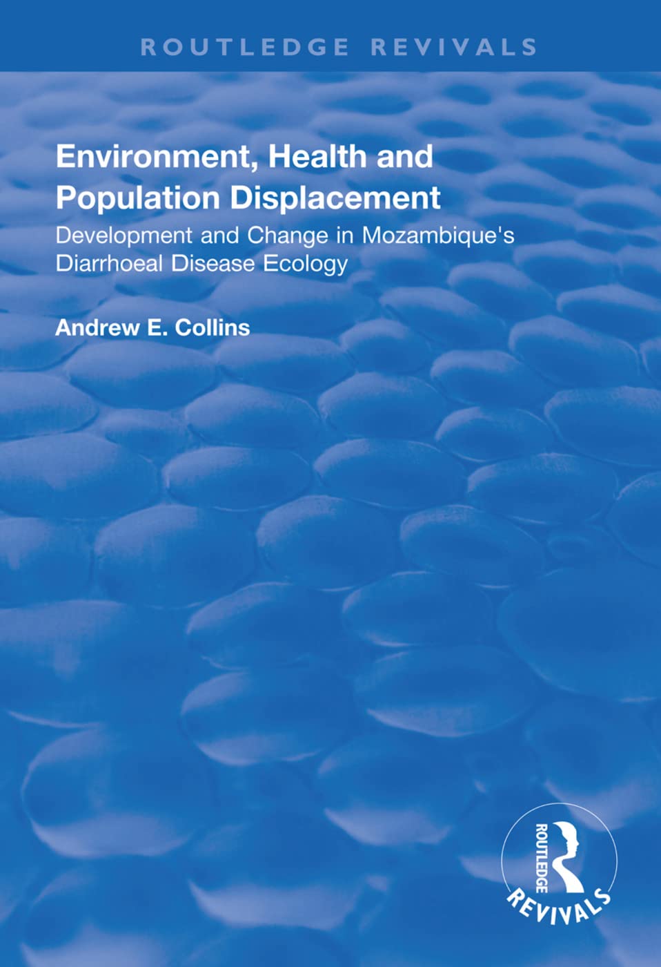 Environment, Health and Population Displacement: Development and Change in Mozambique's Diarrhoeal Disease Ecology (Routledge Revivals) Medicine