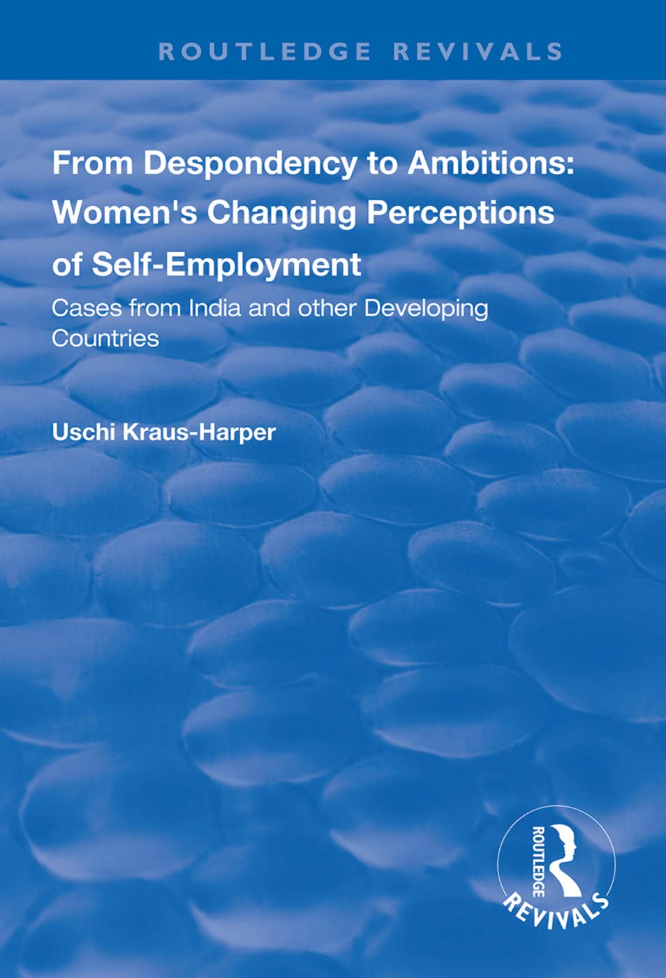 From Despondency to Ambitions: Women's Changing Perceptions of Self-Employment: Cases from India and Other Developing Countries (Routledge Revivals) Books