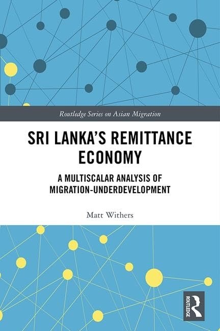 Sri Lanka's Remittance Economy: A Multiscalar Analysis of Migration-Underdevelopment (Routledge on Asian Migration, 5, Band 5) Books
