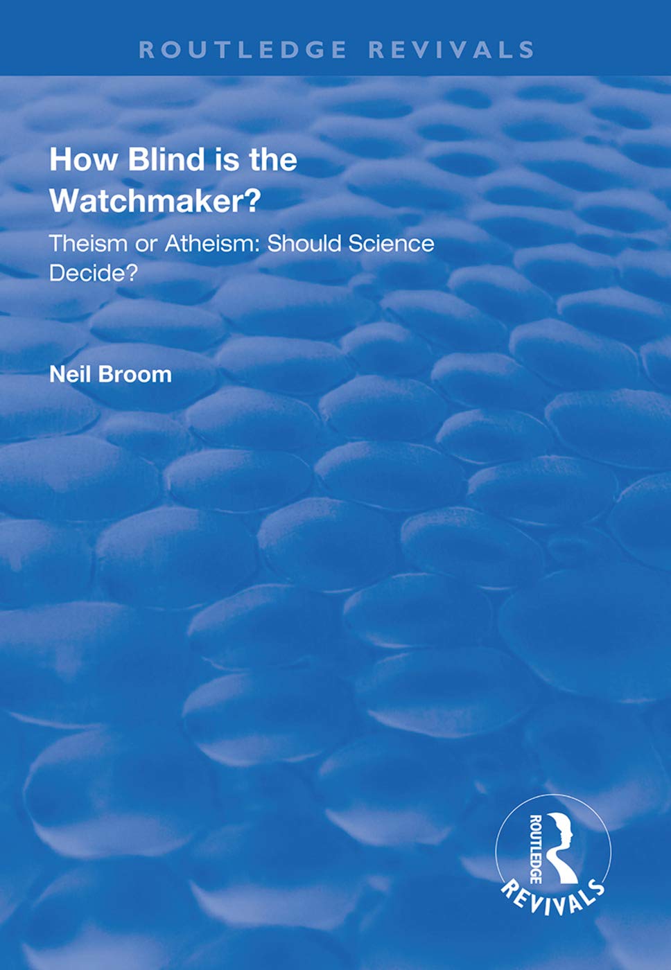 How Blind is the Watchmaker?: Theism or Atheism: Should Science Decide? (Routledge Revivals) Philosophy