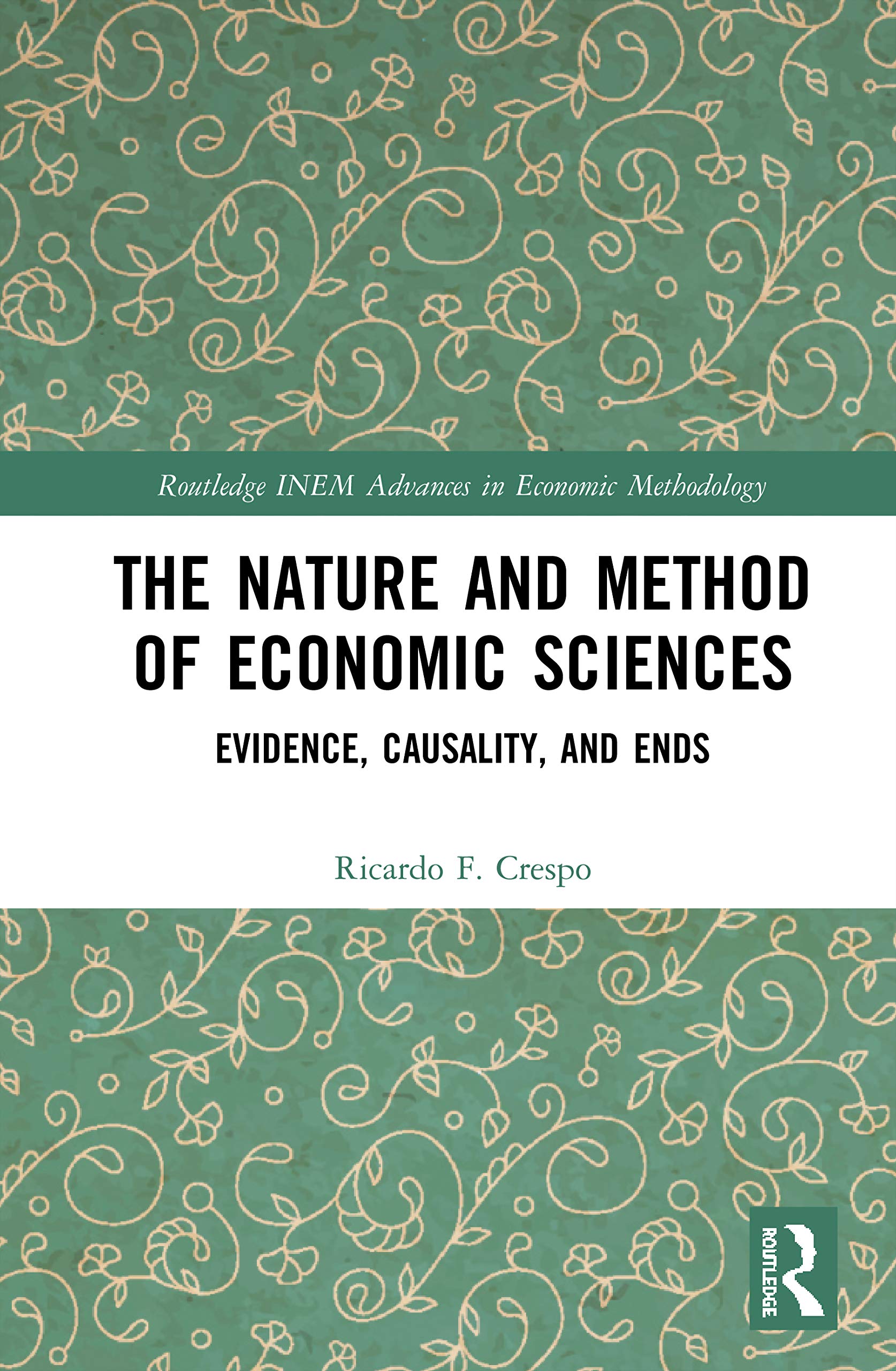 The Nature and Method of Economic Sciences: Evidence, Causality, and Ends (Routledge Inem Advances in Economic Methodology) Business, Finance & Career
