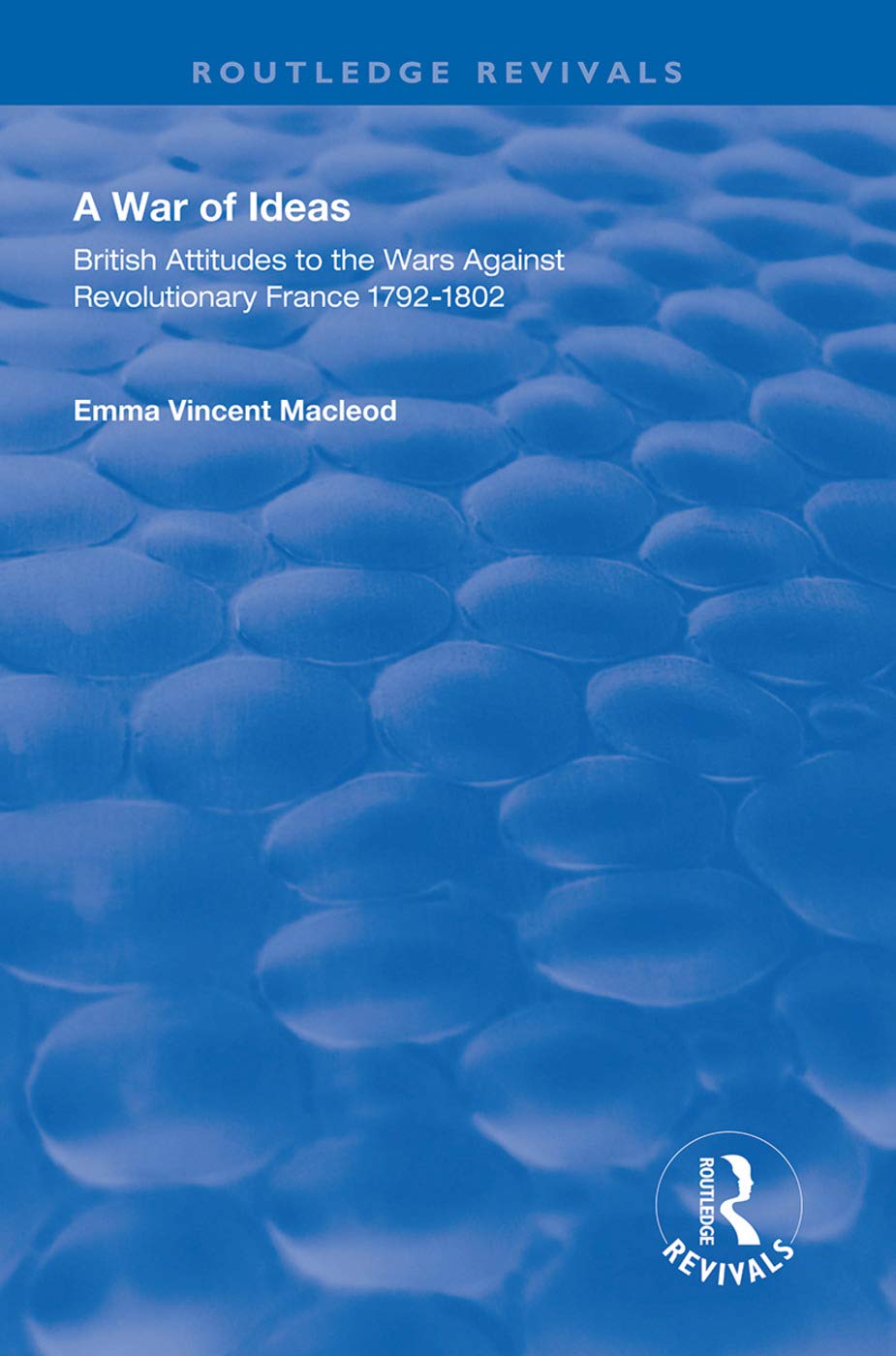 A War of Ideas: British Attitudes to the Wars Against Revolutionary France, 1792–1802 (Routledge Revivals) Philosophy