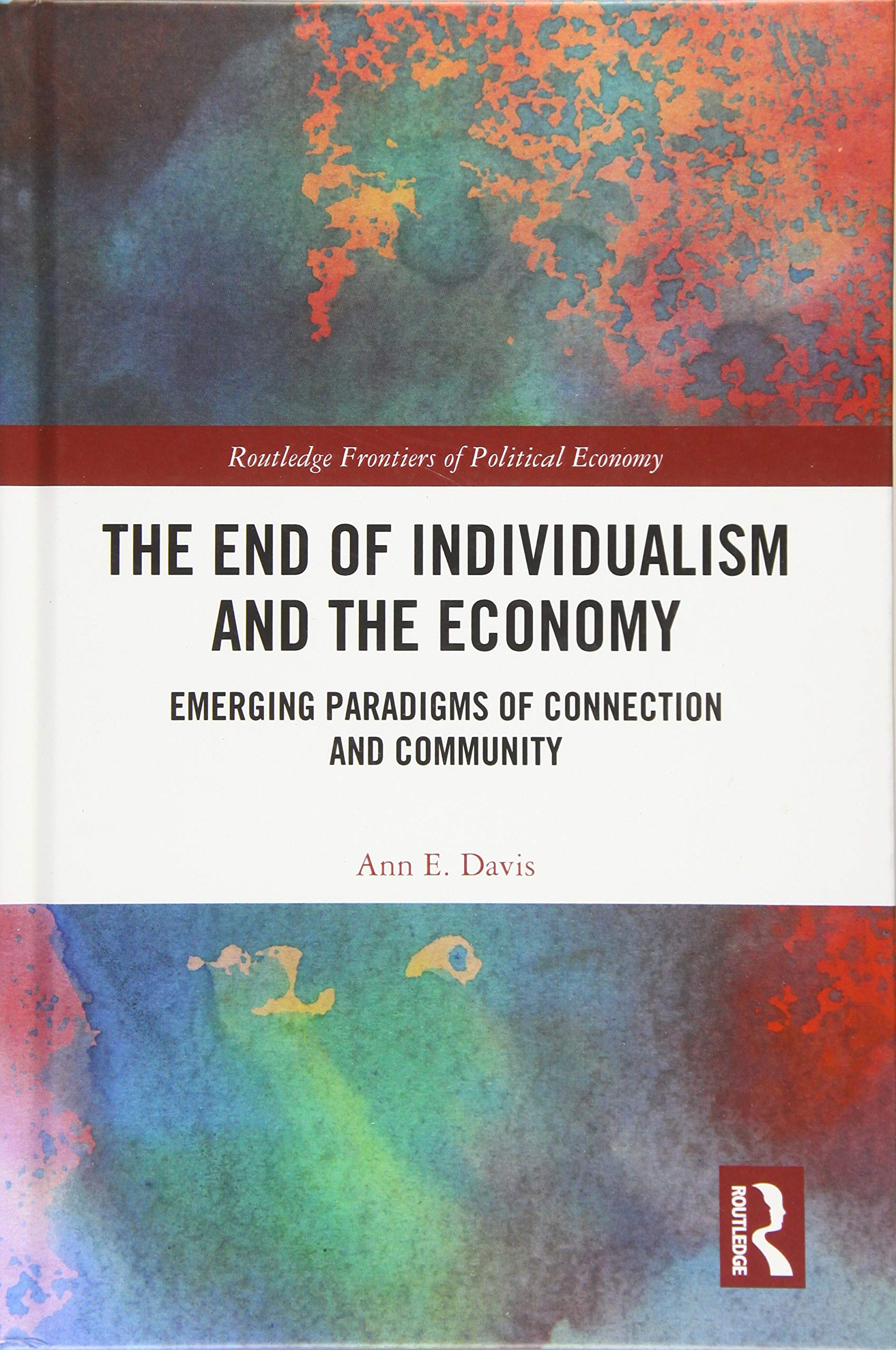 The End of Individualism and the Economy: Emerging Paradigms of Connection and Community (Routledge Frontiers of Political Economy) Philosophy