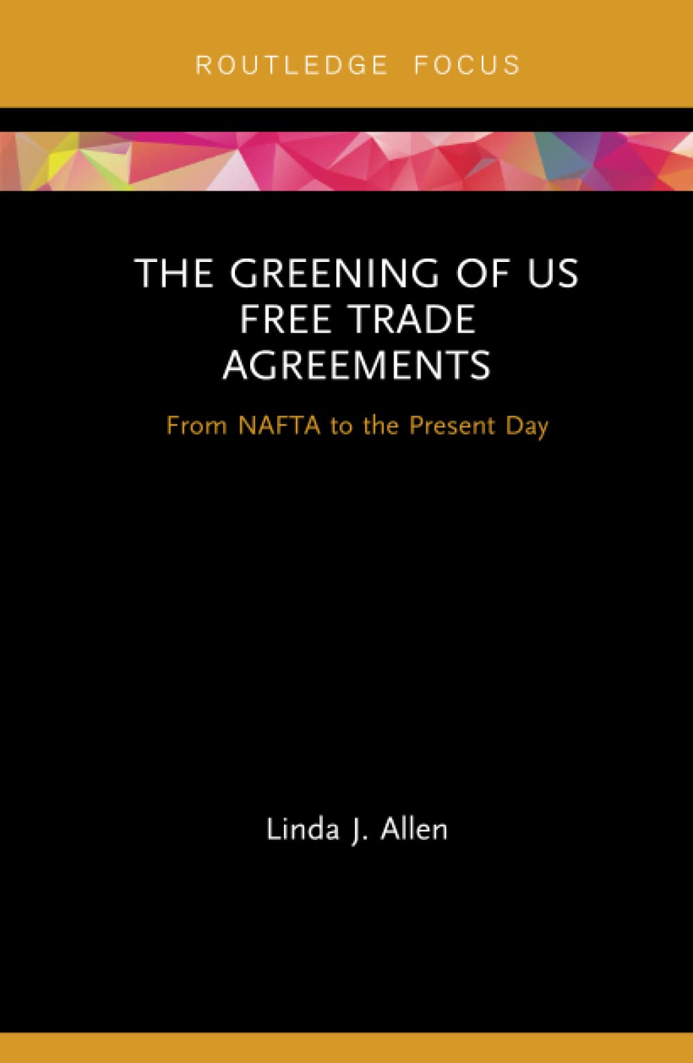 The Greening of US Free Trade Agreements: From NAFTA to the Present Day (Routledge Focus on Environment and Sustainability) Law