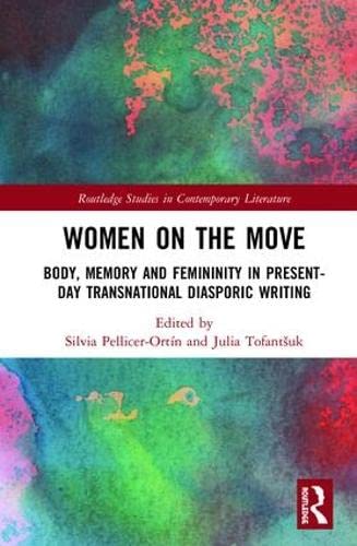 Women on the Move: Body, Memory and Femininity in Present-Day Transnational Diasporic Writing (Routledge Studies in Contemporary Literature, 23, Band 23) Books
