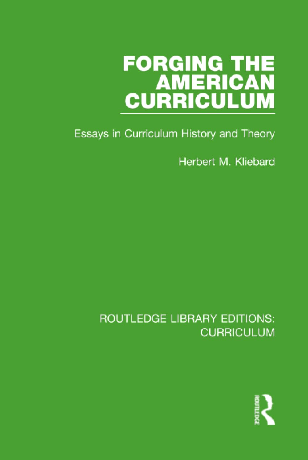 Forging the American Curriculum: Essays in Curriculum History and Theory (Routledge Library Editions: Curriculum, Band 20) Education & Training