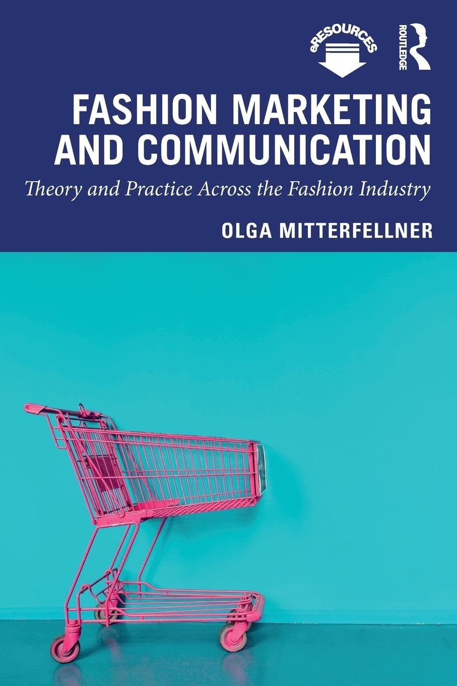 Fashion Marketing and Communication: Theory and Practice Across the Fashion Industry (Mastering Fashion Management) Business, Finance & Career