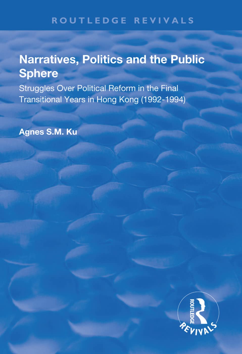 Narratives, Politics, and the Public Sphere: Struggles over Political Reform in the Final Transitional Years in Hong Kong 1992–1994 (Routledge Revivals) Social Sciences