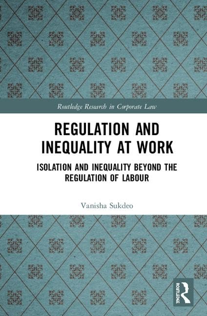 Regulation and Inequality at Work: Isolation and Inequality Beyond the Regulation of Labour (Routledge Research in Corporate Law) Law