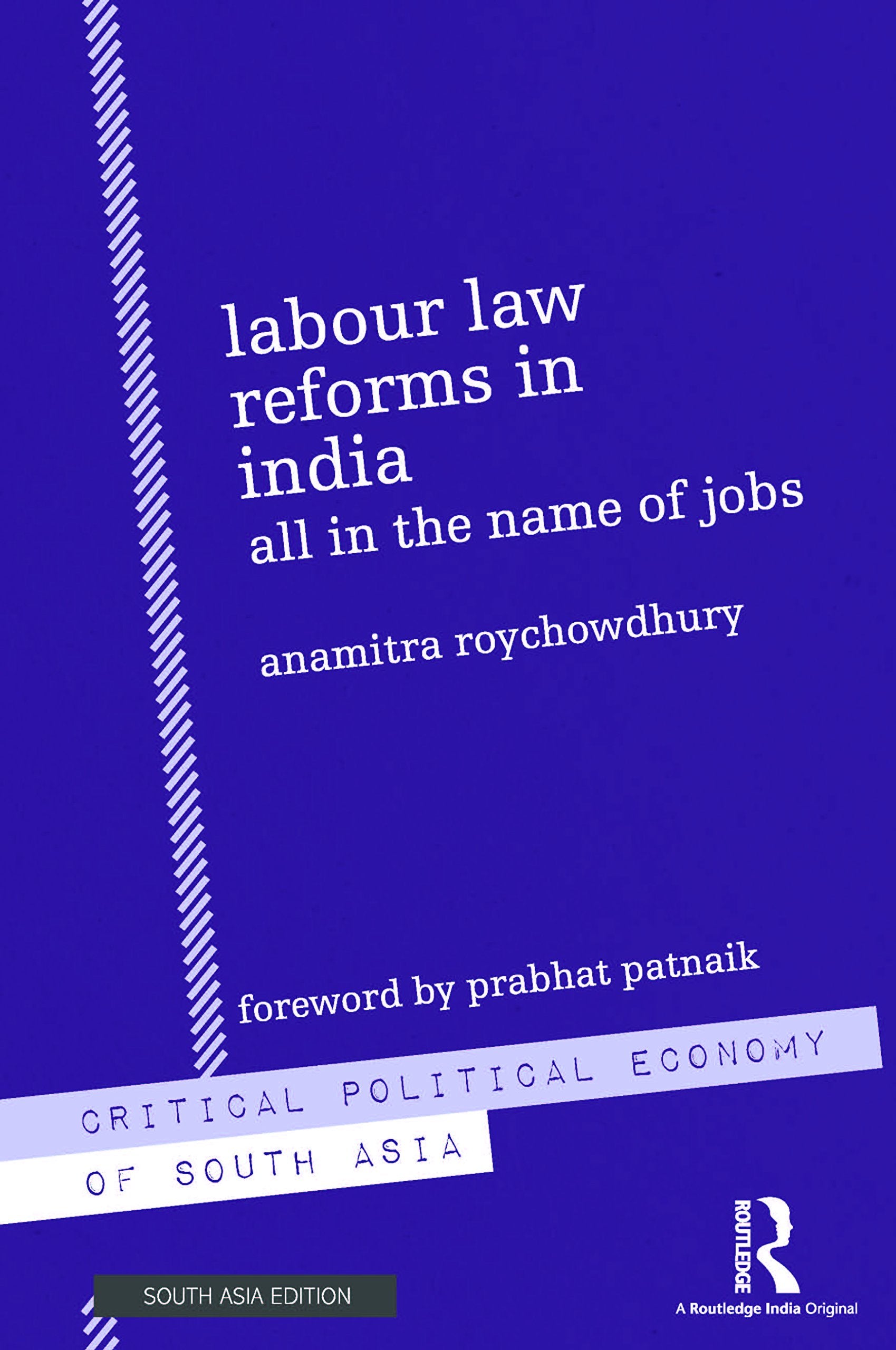 Labour Law Reforms in India: All in the Name of Jobs Anamitra Roychowdhury Books
