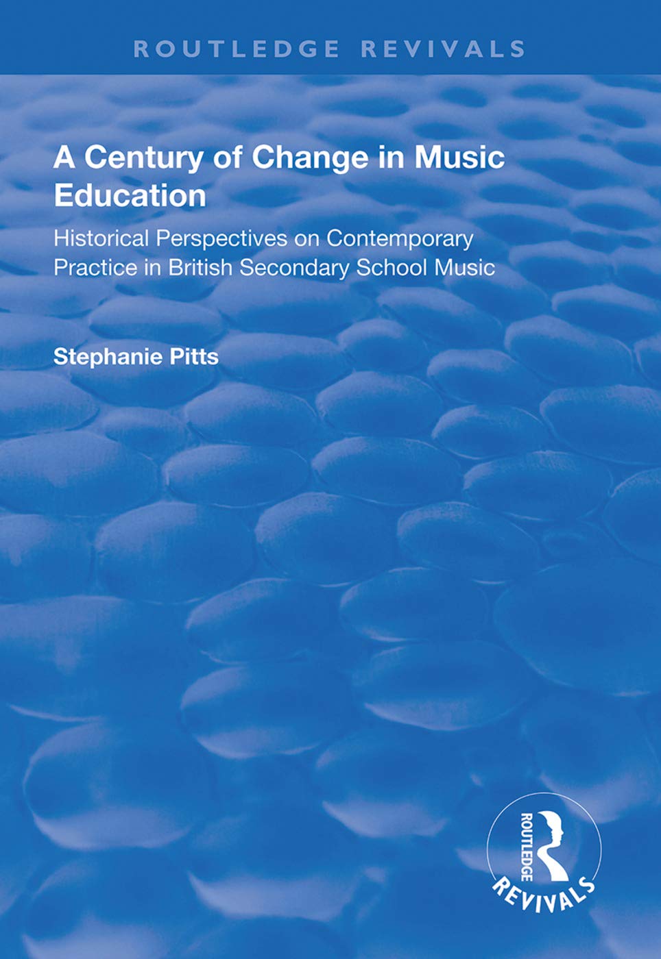 A Century of Change in Music Education: Historical Perspectives on Contemporary Practice in British Secondary School Music (Routledge Revivals) Arts & Music
