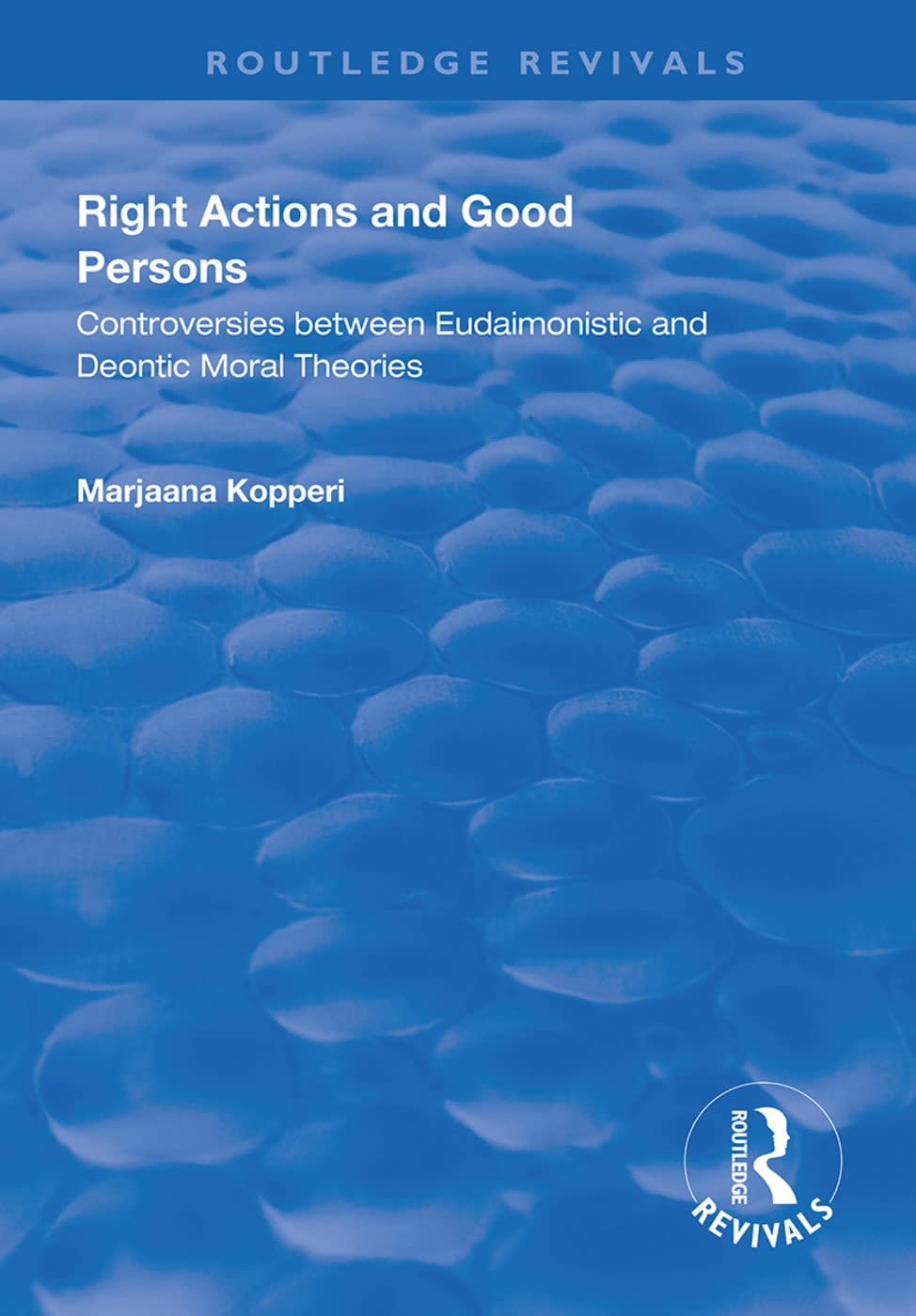 Right Actions and Good Persons: Controversies Between Eudaimonistic and Deontic Moral Theories (Routledge Revivals) Philosophy