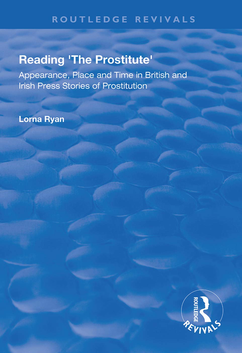 Reading the Prostitute: Appearance, Place and Time in British and Irish Press Stories of Prostitution (Routledge Revivals) Media & Communication