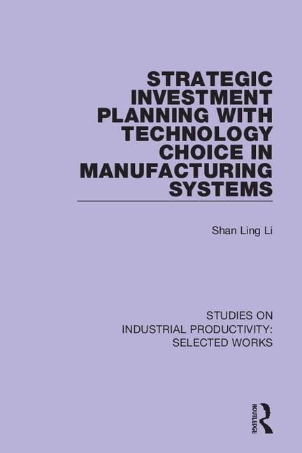 Strategic Investment Planning With Technology Choice in Manufacturing Systems (Studies on Industrial Productivity: Selected Works) Business, Finance & Career