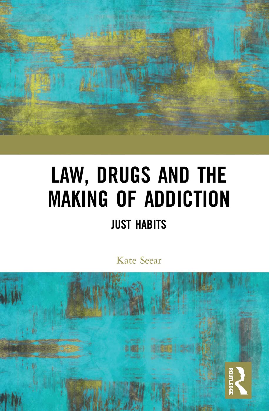 Law, Drugs and the Making of Addiction: Just Habits Law