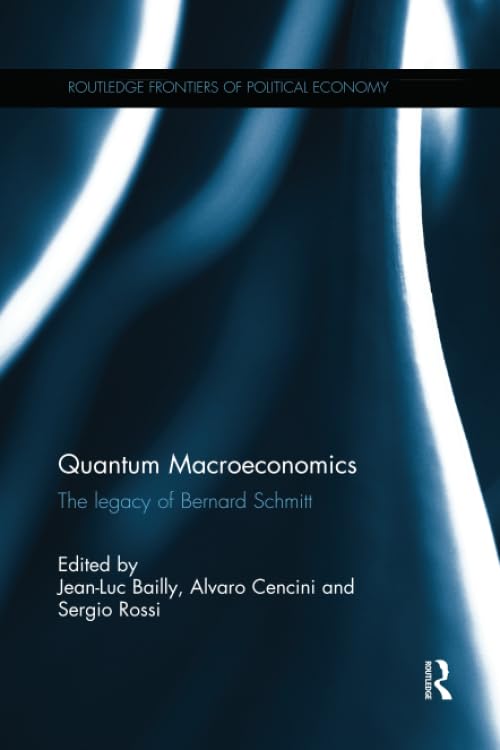 Quantum Macroeconomics: The Legacy of Bernard Schmitt (Routledge Frontiers of Political Economy) Business, Finance & Career