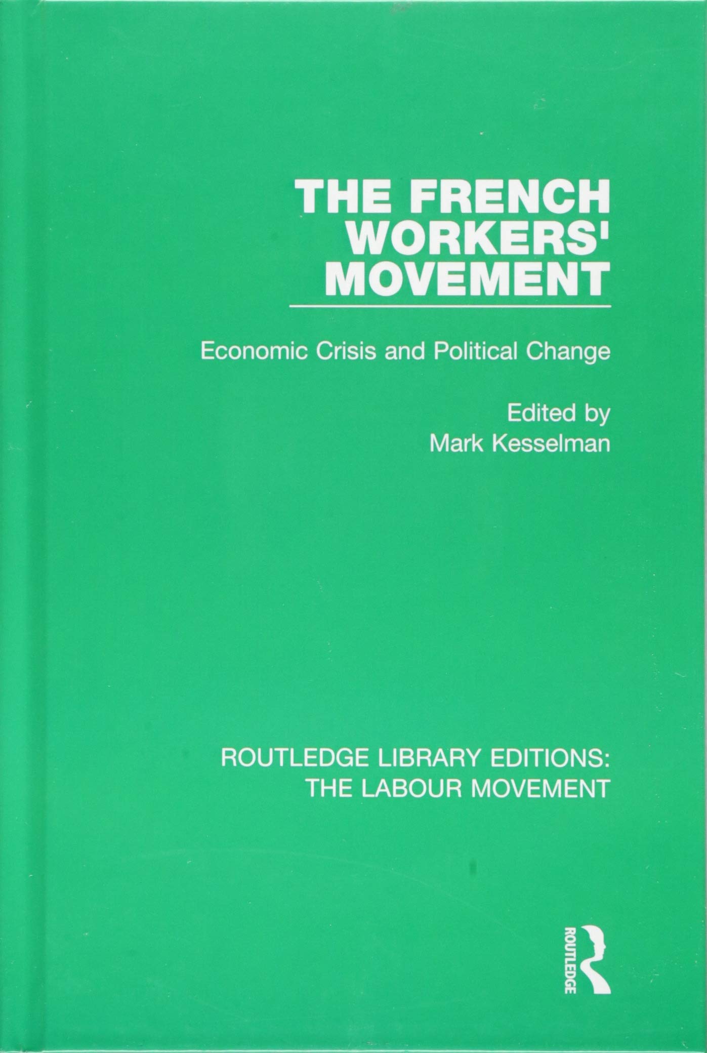 The French Workers' Movement: Economic Crisis and Political Change (Routledge Library Editions: the Labour Movement, 21, Band 21) Social Sciences