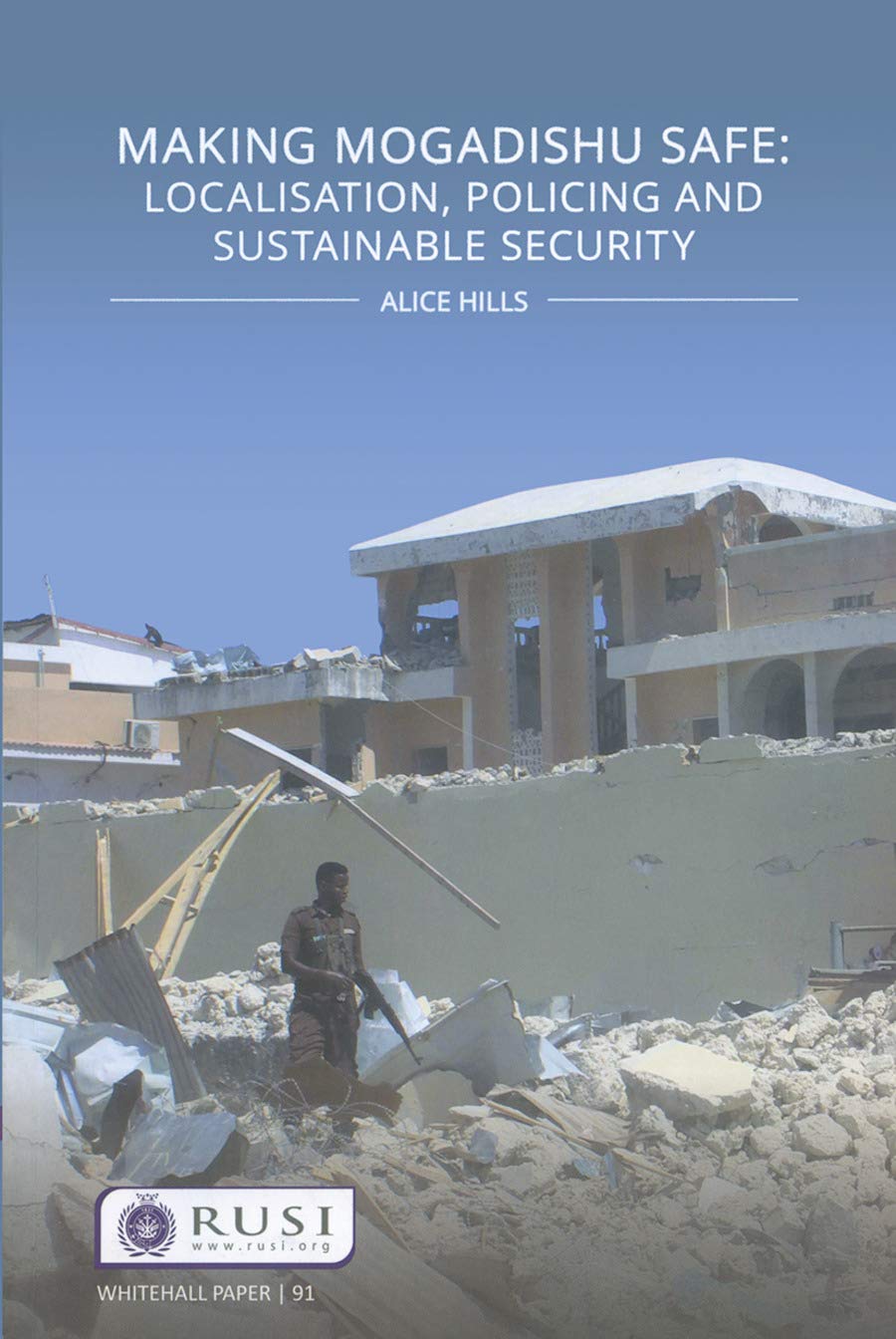 Making Mogadishu Safe: Localisation, Policing and Sustainable Security (Whitehall Papers, Band 91) Social Sciences