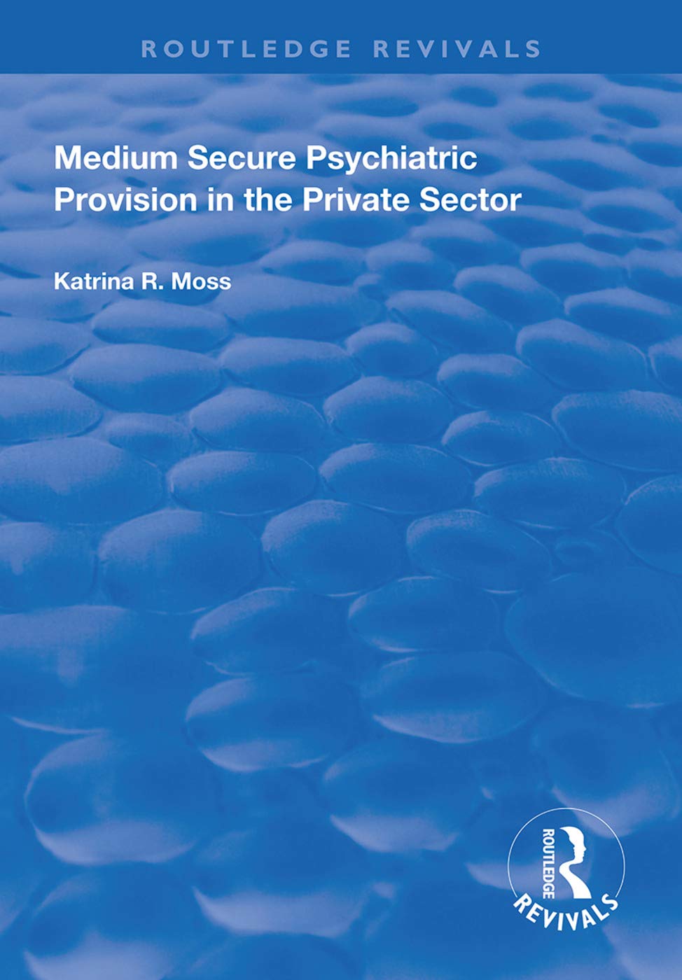 Medium Secure Psychiatric Provision in the Private Sector (Routledge Revivals) Social Sciences