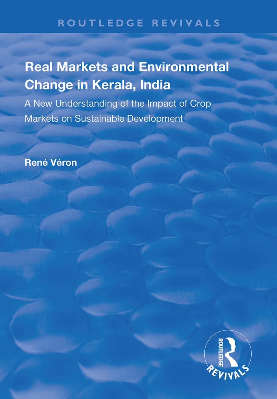 Real Markets and Environmental Change in Kerala, India: A New Understanding of the Impact of Crop Markets on Sustainable Development (Routledge Revivals) Books