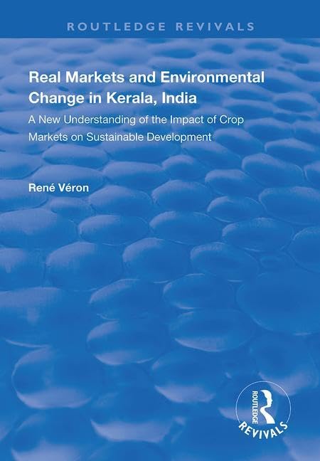 Real Markets and Environmental Change in Kerala, India: A New Understanding of the Impact of Crop Markets on Sustainable Development (Routledge Revivals) Books