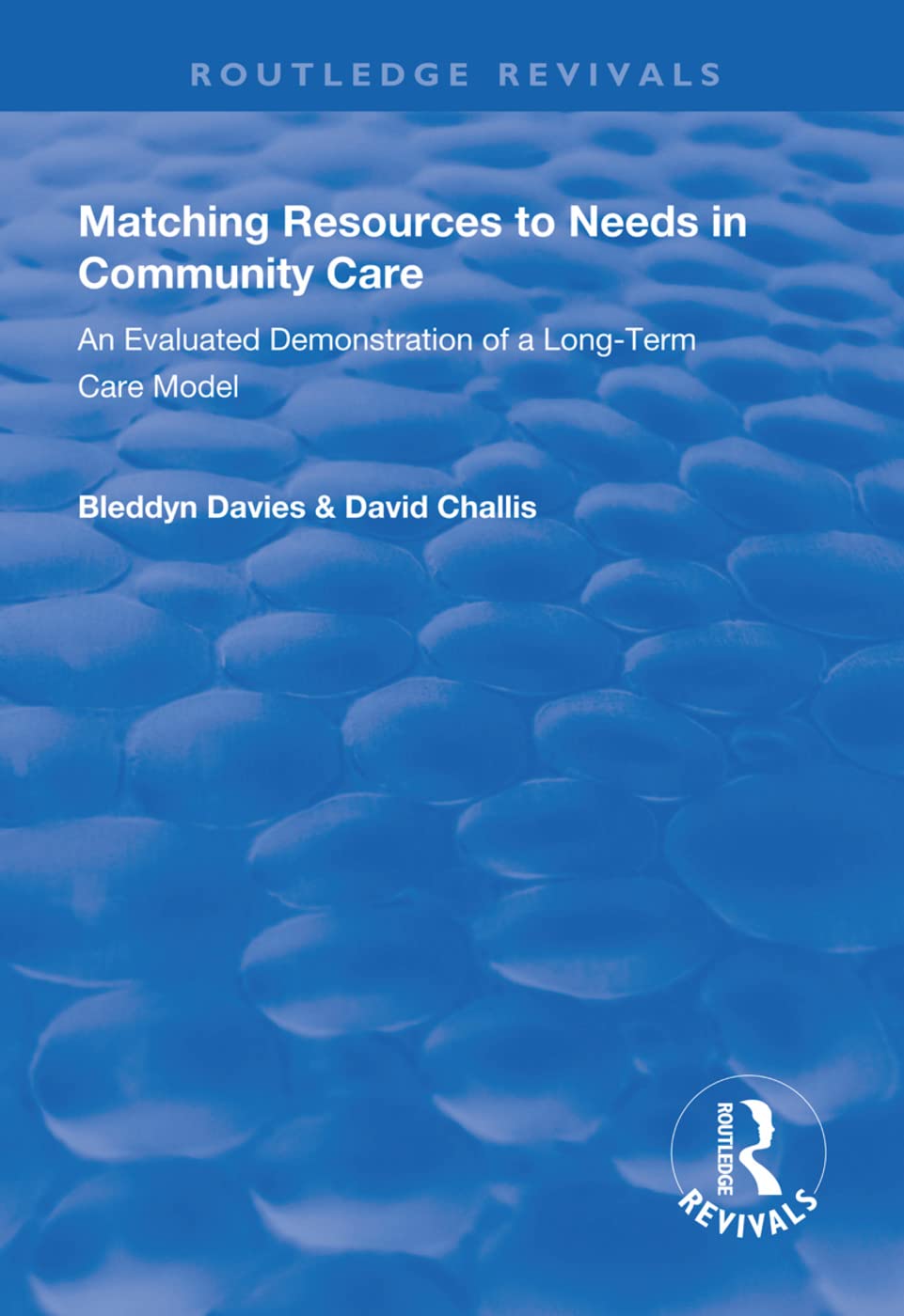 Matching Resources to Needs in Community Care: An Evaluated Demonstration of a Long-Term Care Model (Routledge Revivals) Social Sciences